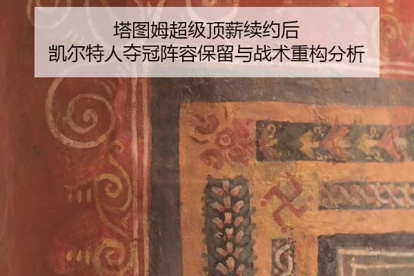 塔图姆超级顶薪续约后 凯尔特人夺冠阵容保留与战术重构分析