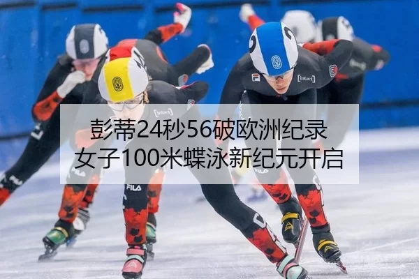 彭蒂24秒56破欧洲纪录 女子100米蝶泳新纪元开启